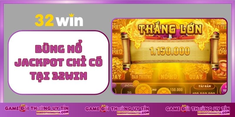 Bùng Nổ Jackpot Chỉ Có Tại 32Win