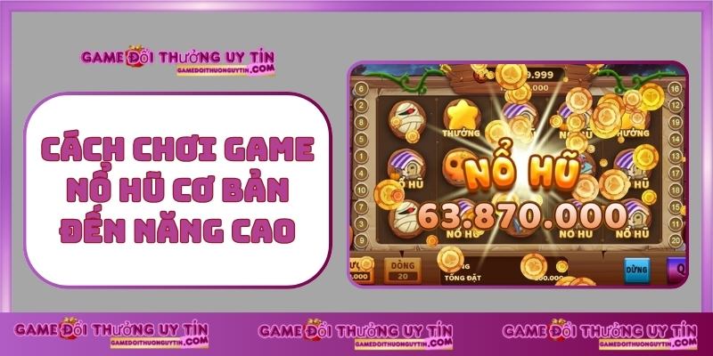 Cách Chơi Game Nổ Hũ Cơ Bản đến năng cao