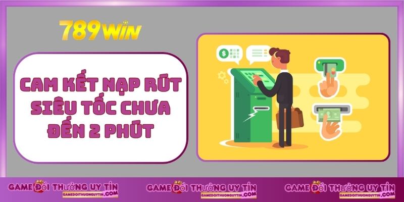 Cam kết nạp rút siêu tốc chưa đến 2 phút
