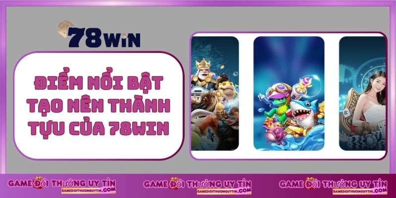 Điểm nổi bật tạo nên thành tựu của 78win