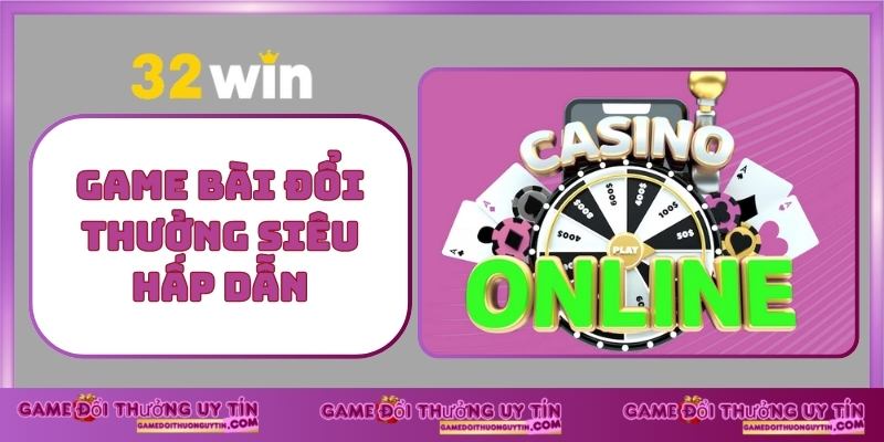 Game Bài Đổi Thưởng Siêu Hấp Dẫn