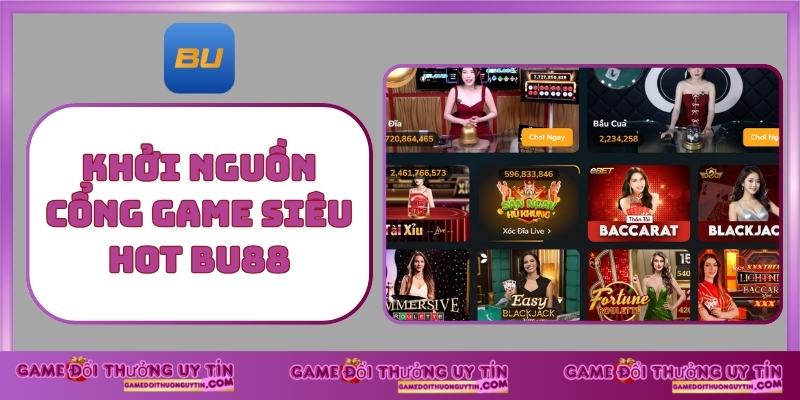 Khởi nguồn cổng game siêu hot BU88