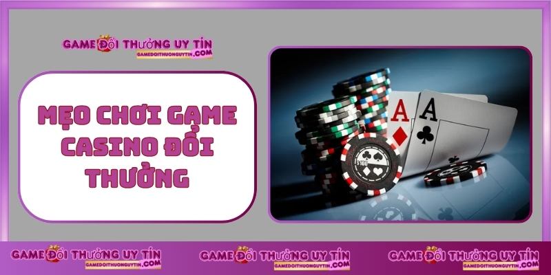 Mẹo Chơi Game Casino Đổi Thưởng