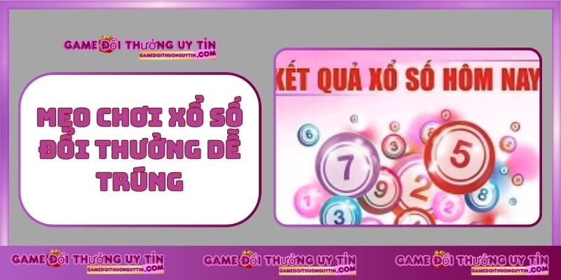 Mẹo Chơi Xổ Số Đổi Thưởng Dễ Trúng