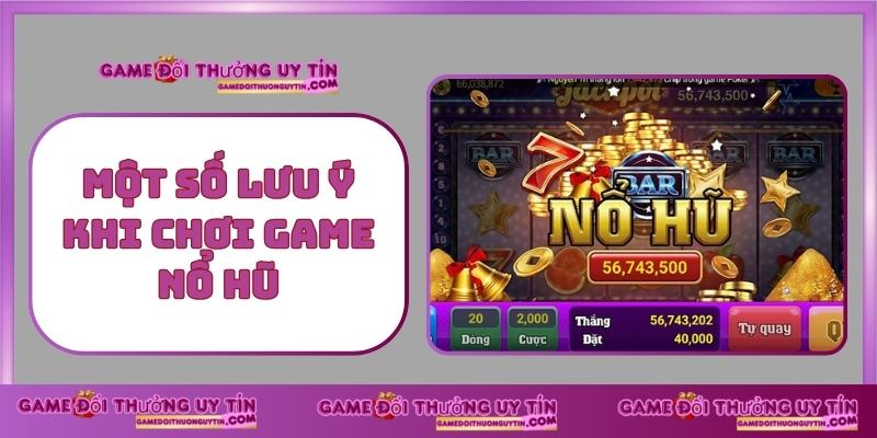 Một Số Lưu Ý Khi Chơi Game Nổ Hũ