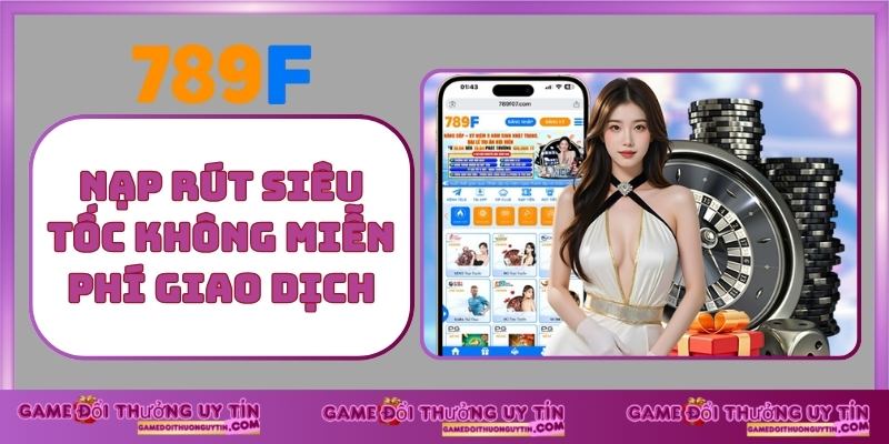 789F - Nạp Rút Siêu Tốc Không Miễn Phí Giao Dịch