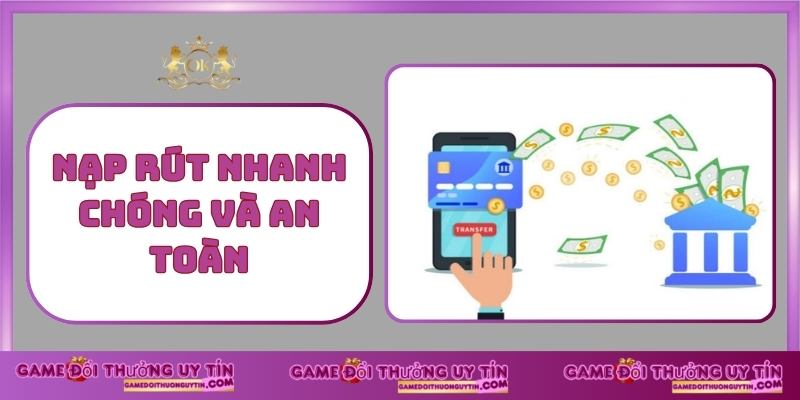 Nạp rút nhanh chóng và an toàn