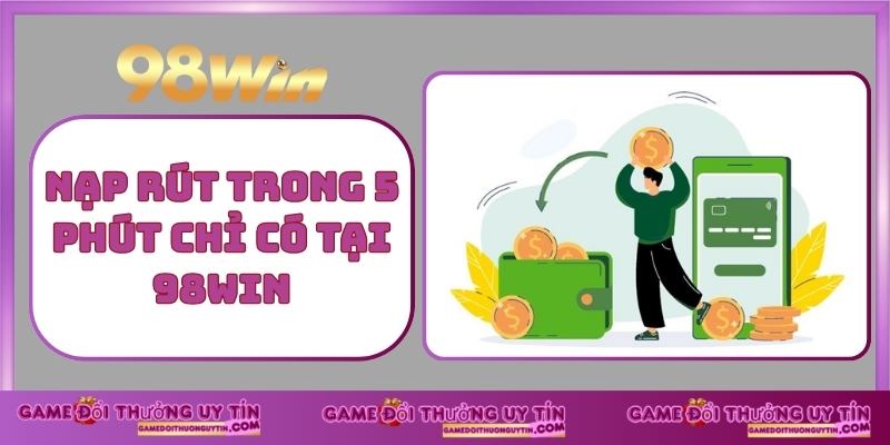 Nạp rút trong 5 phút chỉ có tại 98win