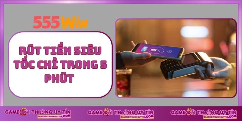 Rút tiền siêu tốc chỉ trong 5 phút