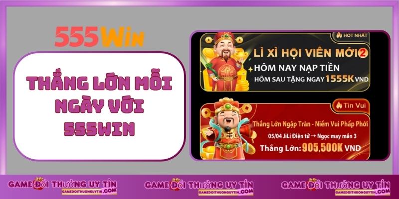 Thắng lớn mỗi ngày với 555win