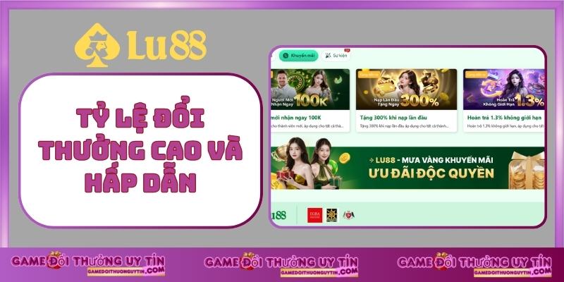 Tỷ lệ đổi thưởng cao và hấp dẫn